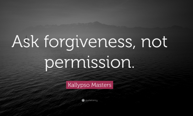 ask forgiveness later quote